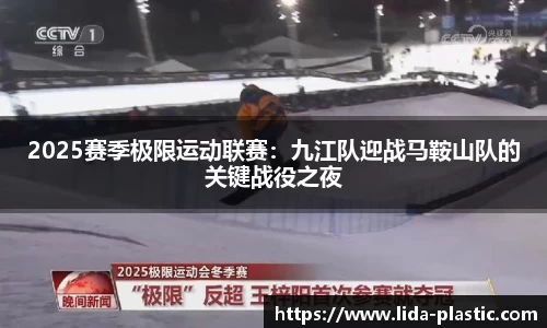 2025赛季极限运动联赛：九江队迎战马鞍山队的关键战役之夜