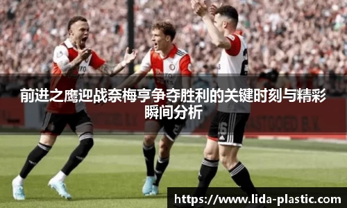 前进之鹰迎战奈梅亨争夺胜利的关键时刻与精彩瞬间分析