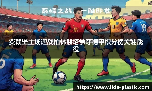 费赖堡主场迎战柏林赫塔争夺德甲积分榜关键战役