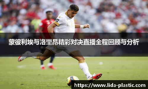 蒙彼利埃与洛里昂精彩对决直播全程回顾与分析